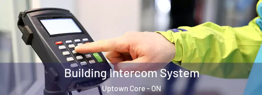  Building Intercom System Uptown Core - ON