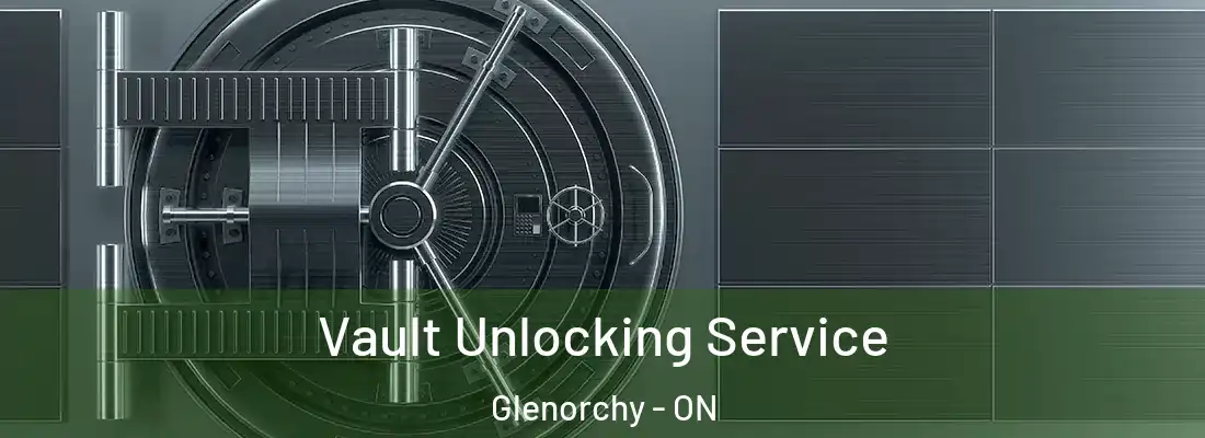  Vault Unlocking Service Glenorchy - ON