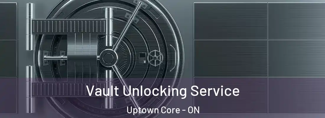  Vault Unlocking Service Uptown Core - ON